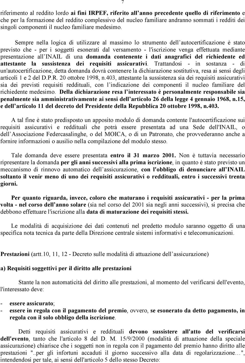 Sempre nella logica di utilizzare al massimo lo strumento dell autocertificazione è stato previsto che - per i soggetti esonerati dal versamento - l'iscrizione venga effettuata mediante presentazione