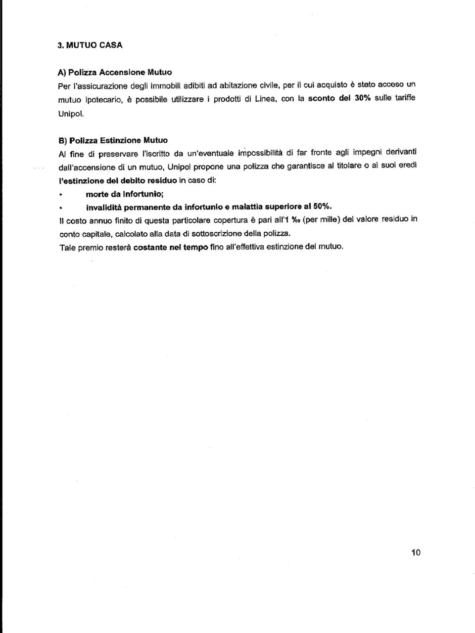 mutuo, Unipol propone una polizza che garantisce al titolare o ai suoi eredi l'estinzione del debito residuo in caso di: morte da Infortunioj invalidità permanente da infortunio e malattia superiore