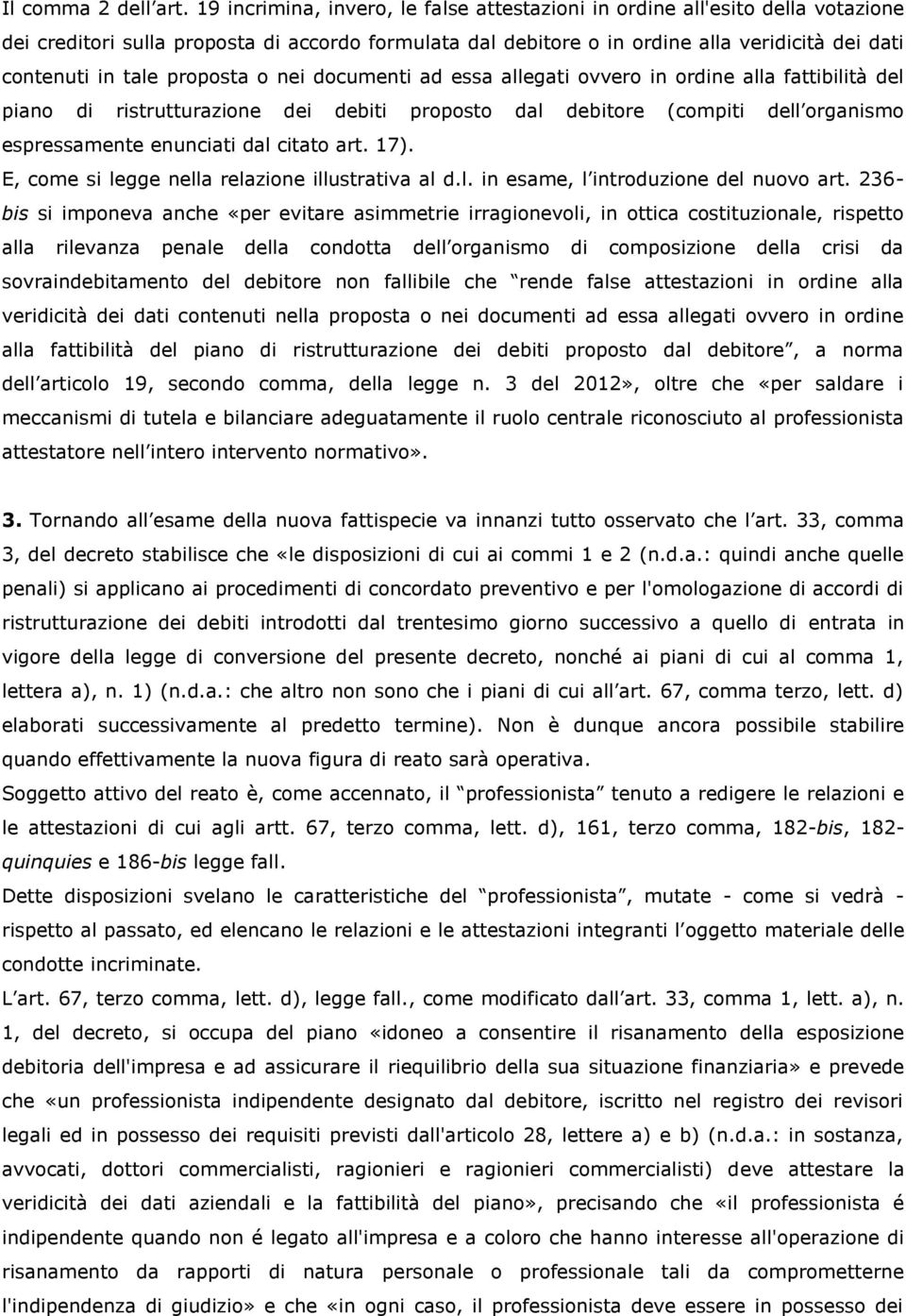 proposta o nei documenti ad essa allegati ovvero in ordine alla fattibilità del piano di ristrutturazione dei debiti proposto dal debitore (compiti dell organismo espressamente enunciati dal citato