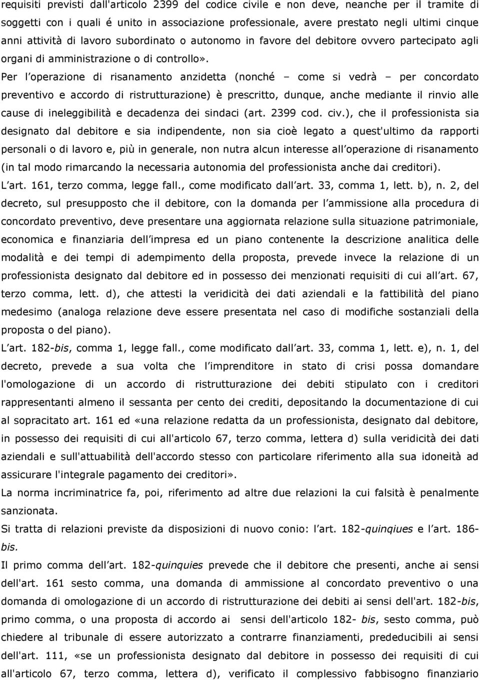 Per l operazione di risanamento anzidetta (nonché come si vedrà per concordato preventivo e accordo di ristrutturazione) è prescritto, dunque, anche mediante il rinvio alle cause di ineleggibilità e