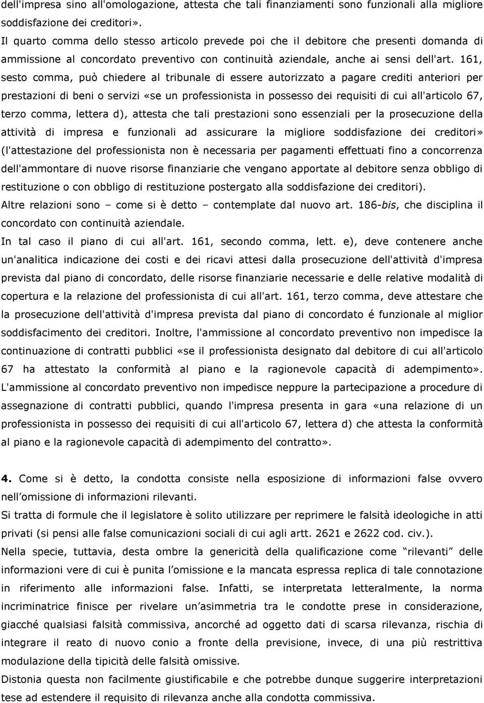 161, sesto comma, può chiedere al tribunale di essere autorizzato a pagare crediti anteriori per prestazioni di beni o servizi «se un professionista in possesso dei requisiti di cui all'articolo 67,