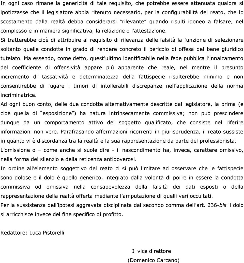 Si tratterebbe cioè di attribuire al requisito di rilevanza delle falsità la funzione di selezionare soltanto quelle condotte in grado di rendere concreto il pericolo di offesa del bene giuridico