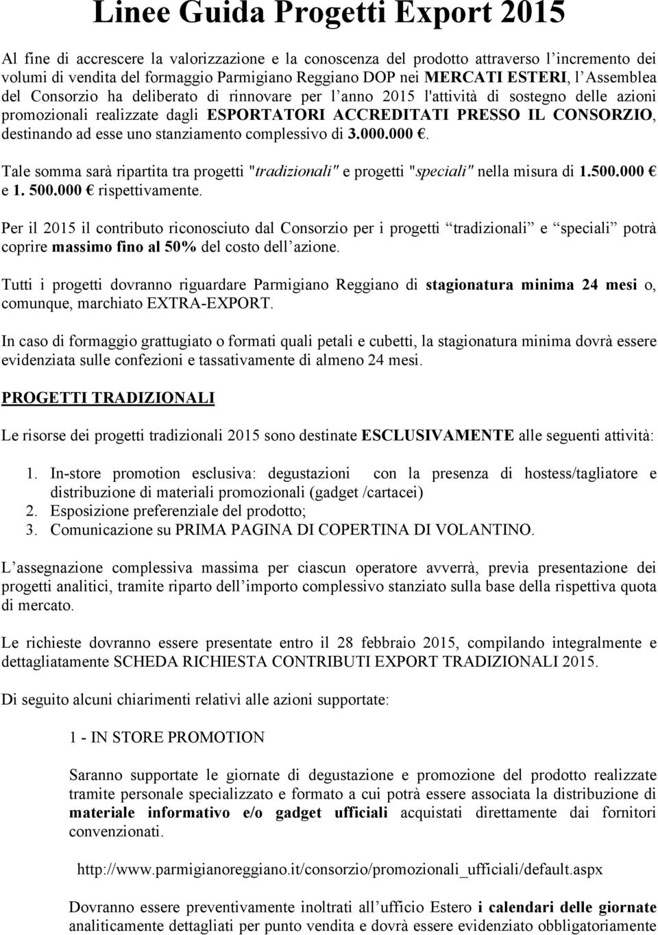 ad esse uno stanziamento complessivo di 3.000.000. Tale somma sarà ripartita tra progetti "tradizionali" e progetti "speciali" nella misura di 1.500.000 e 1. 500.000 rispettivamente.