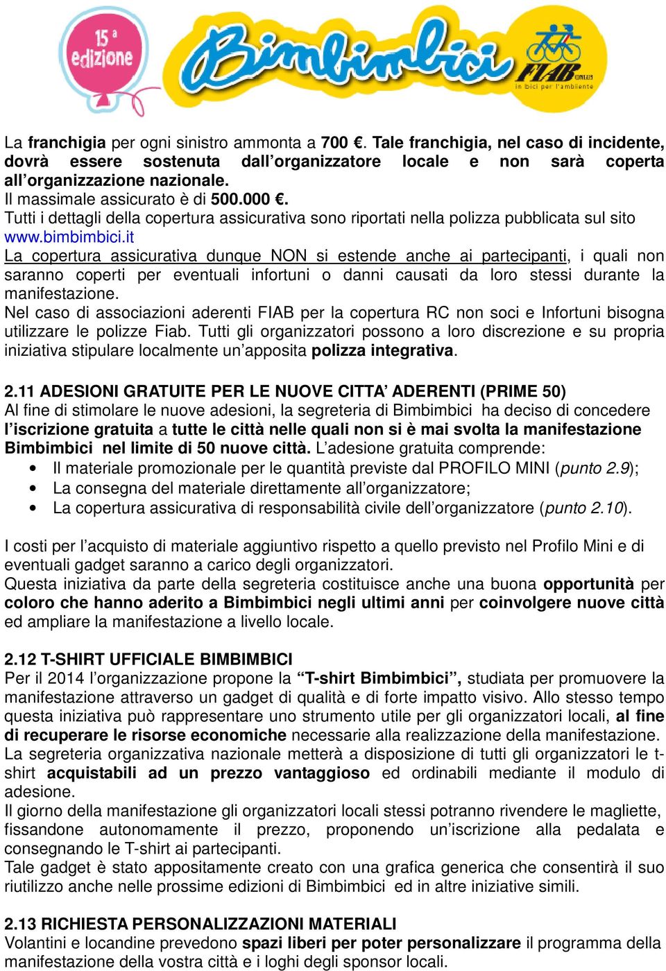 it La copertura assicurativa dunque NON si estende anche ai partecipanti, i quali non saranno coperti per eventuali infortuni o danni causati da loro stessi durante la manifestazione.