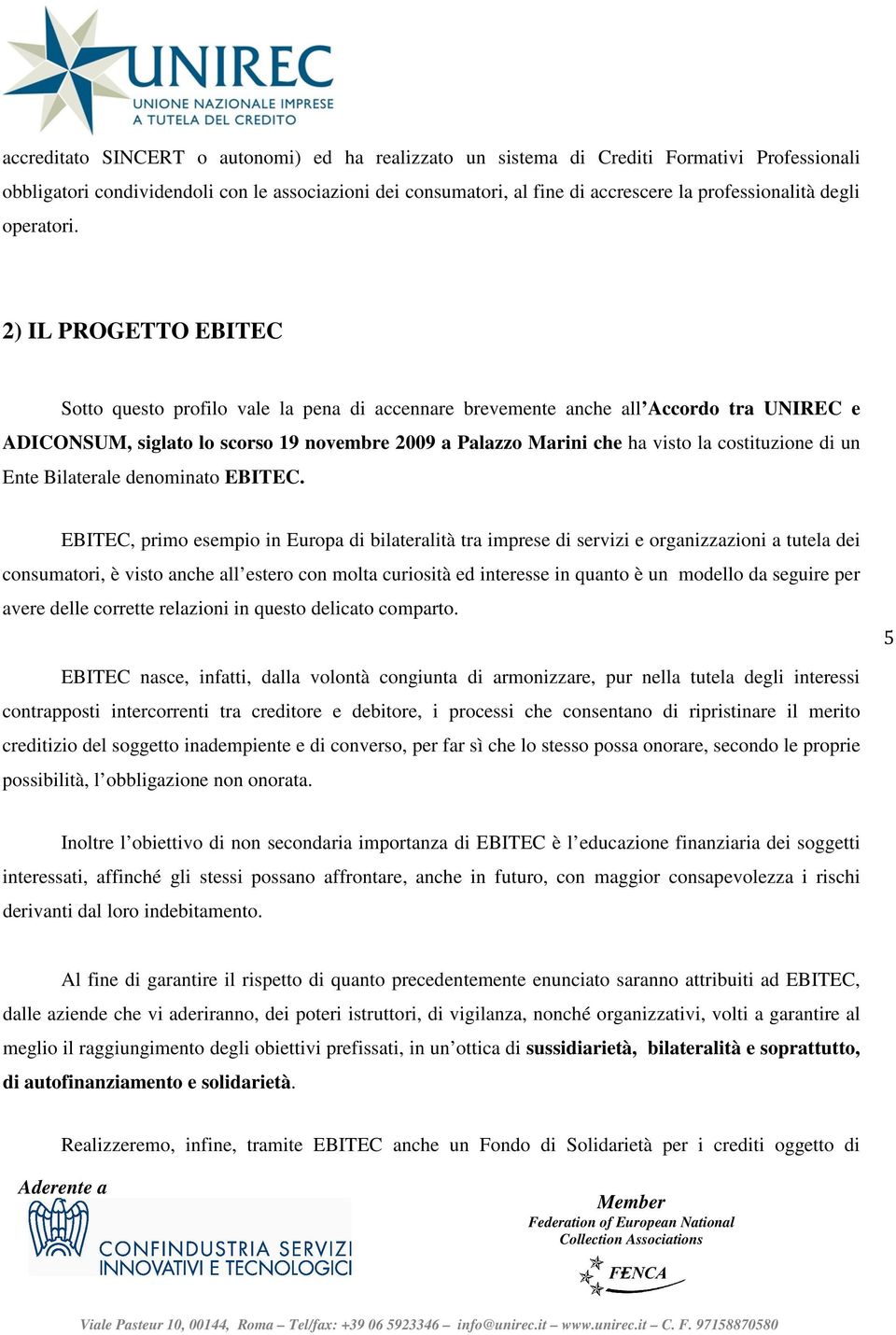2) IL PROGETTO EBITEC Sotto questo profilo vale la pena di accennare brevemente anche all Accordo tra UNIREC e ADICONSUM, siglato lo scorso 19 novembre 2009 a Palazzo Marini che ha visto la