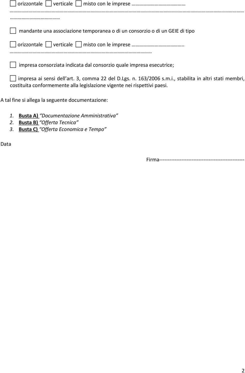 A tal fine si allega la seguente documentazione: Data 1. Busta A) Documentazione Amministrativa 2. Busta B) Offerta Tecnica 3.