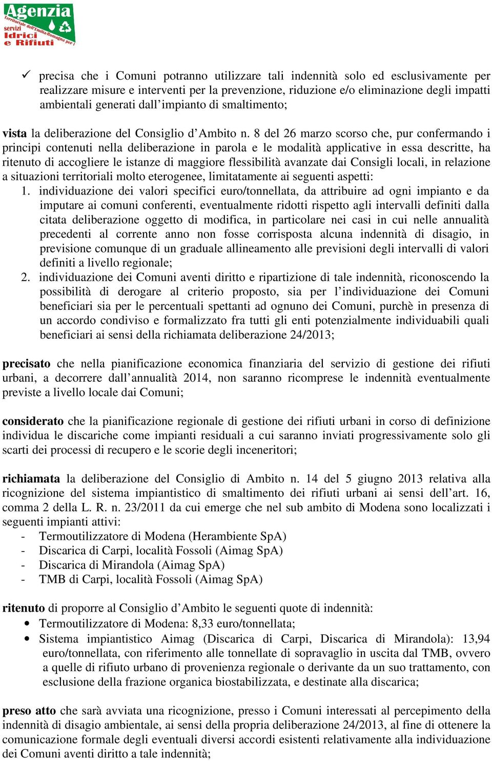 8 del 26 marzo scorso che, pur confermando i principi contenuti nella deliberazione in parola e le modalità applicative in essa descritte, ha ritenuto di accogliere le istanze di maggiore