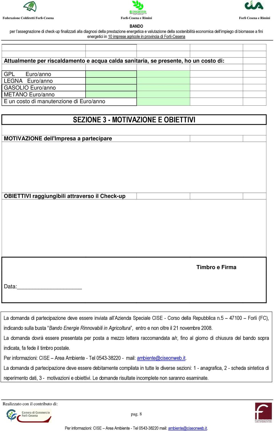 Speciale CISE - Corso della Repubblica n.5 47100 Forlì (FC), indicando sulla busta Bando Energie Rinnovabili in Agricoltura, entro e non oltre il 21 novembre 2008.