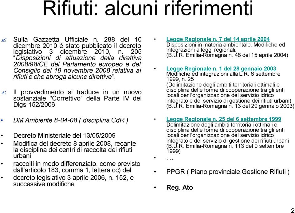 Il provvedimento si traduce in un nuovo sostanziale "Correttivo della Parte IV del Dlgs 152/2006 DM Ambiente 8-04-08 ( disciplina CdR ) Decreto Ministeriale del 13/05/2009 Modifica del decreto 8