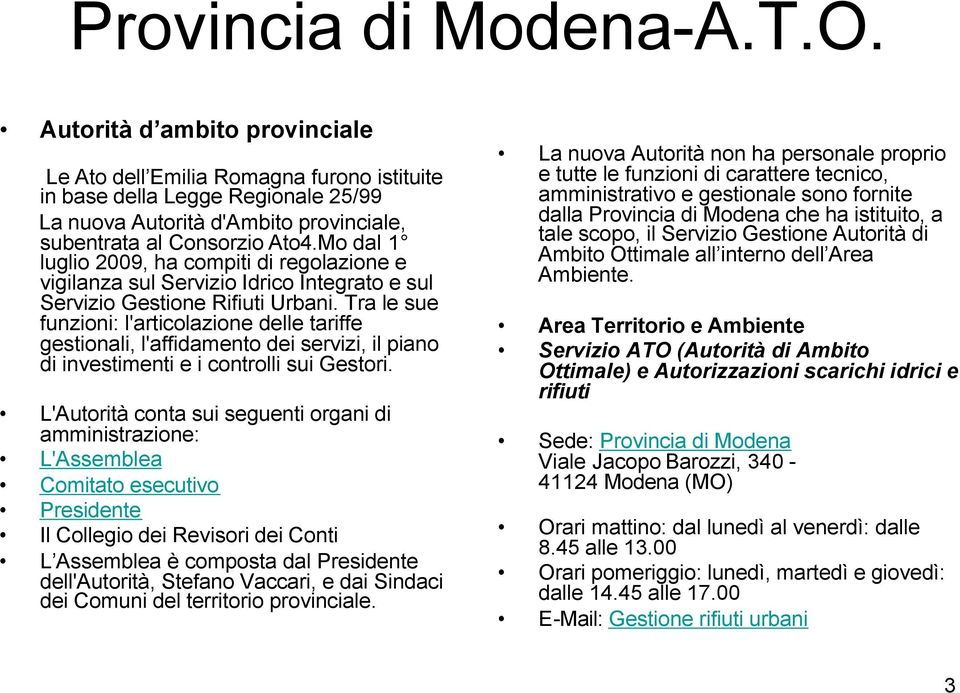 Mo dal 1 luglio 2009, ha compiti di regolazione e vigilanza sul Servizio Idrico Integrato e sul Servizio Gestione Rifiuti Urbani.