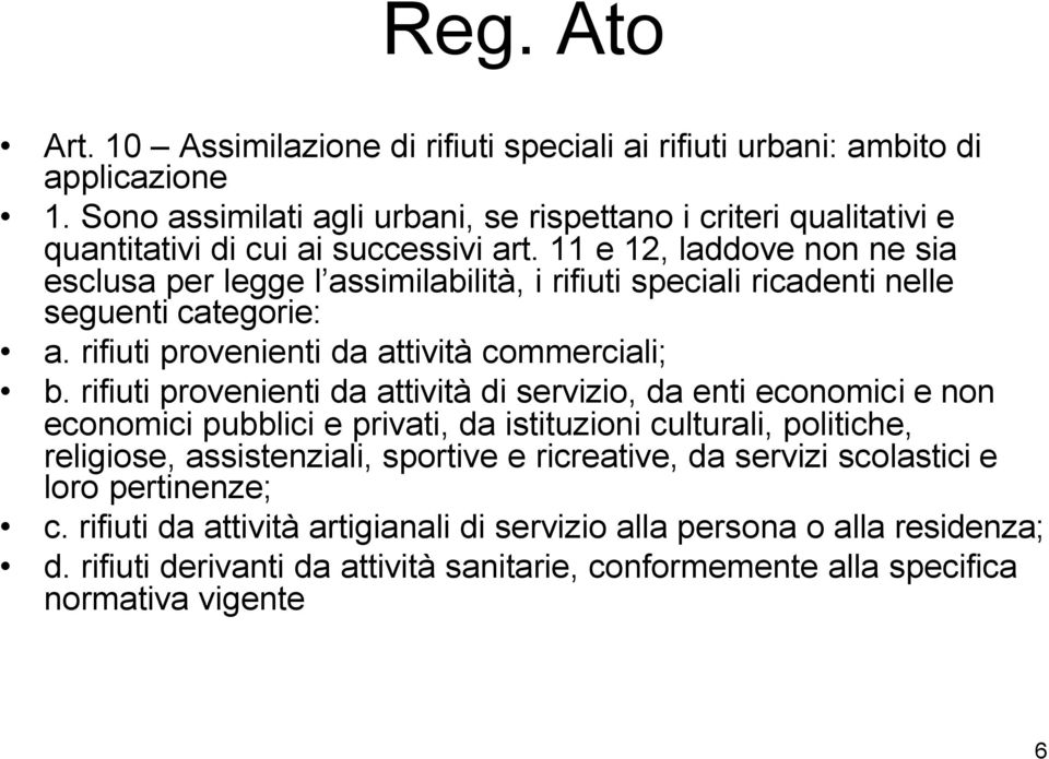 11 e 12, laddove non ne sia esclusa per legge l assimilabilità, i rifiuti speciali ricadenti nelle seguenti categorie: a. rifiuti provenienti da attività commerciali; b.