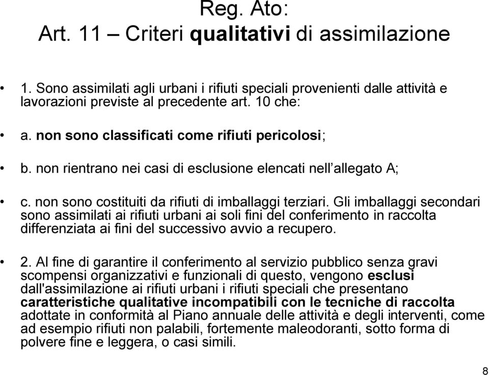 Gli imballaggi secondari sono assimilati ai rifiuti urbani ai soli fini del conferimento in raccolta differenziata ai fini del successivo avvio a recupero. 2.