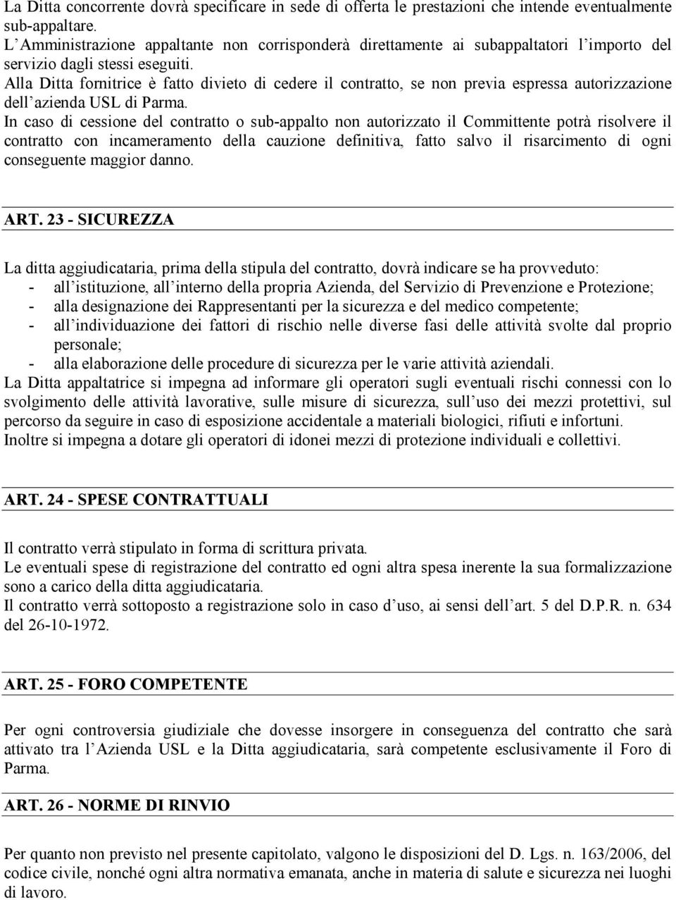 Alla Ditta fornitrice è fatto divieto di cedere il contratto, se non previa espressa autorizzazione dell azienda USL di Parma.