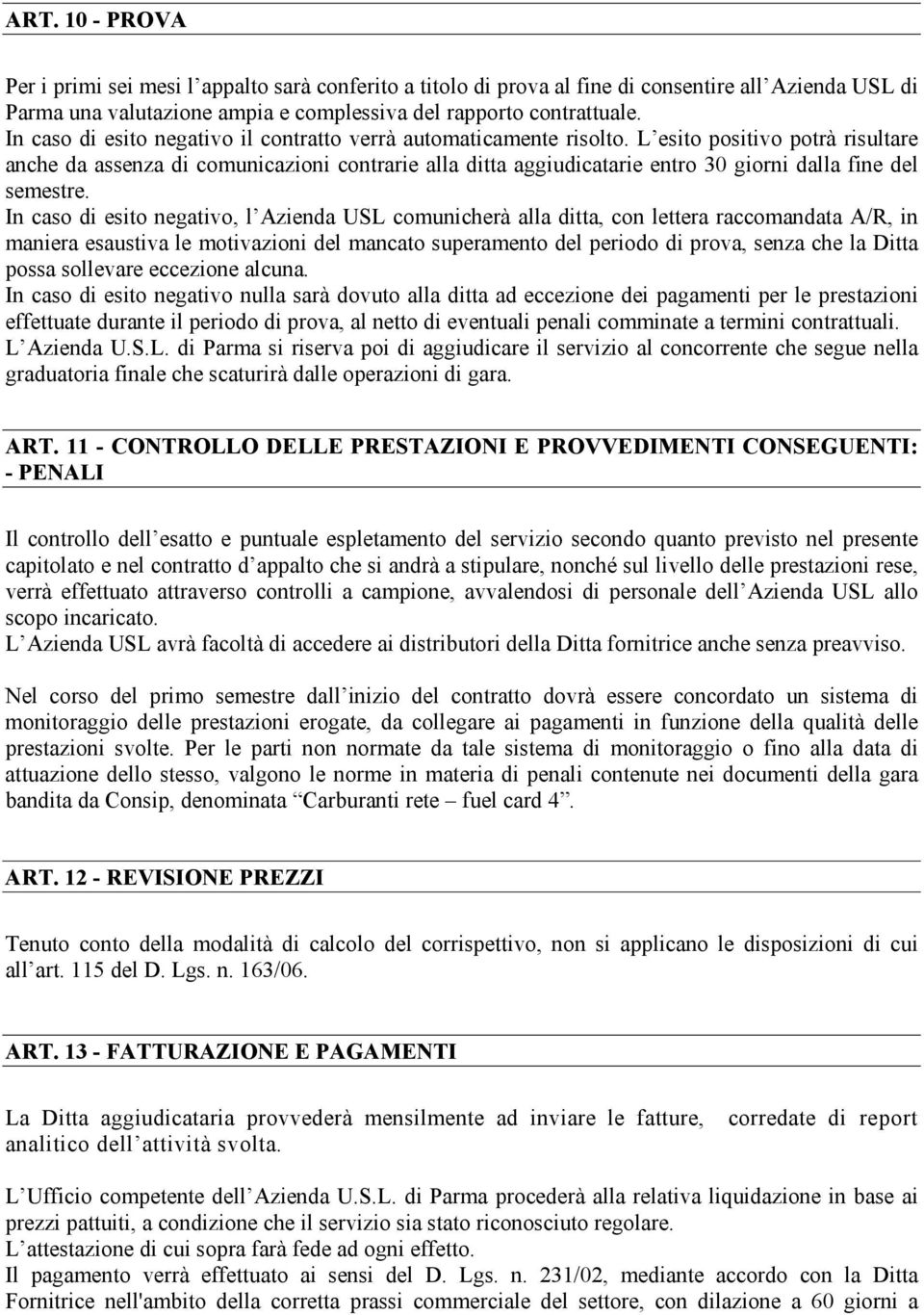 L esito positivo potrà risultare anche da assenza di comunicazioni contrarie alla ditta aggiudicatarie entro 30 giorni dalla fine del semestre.