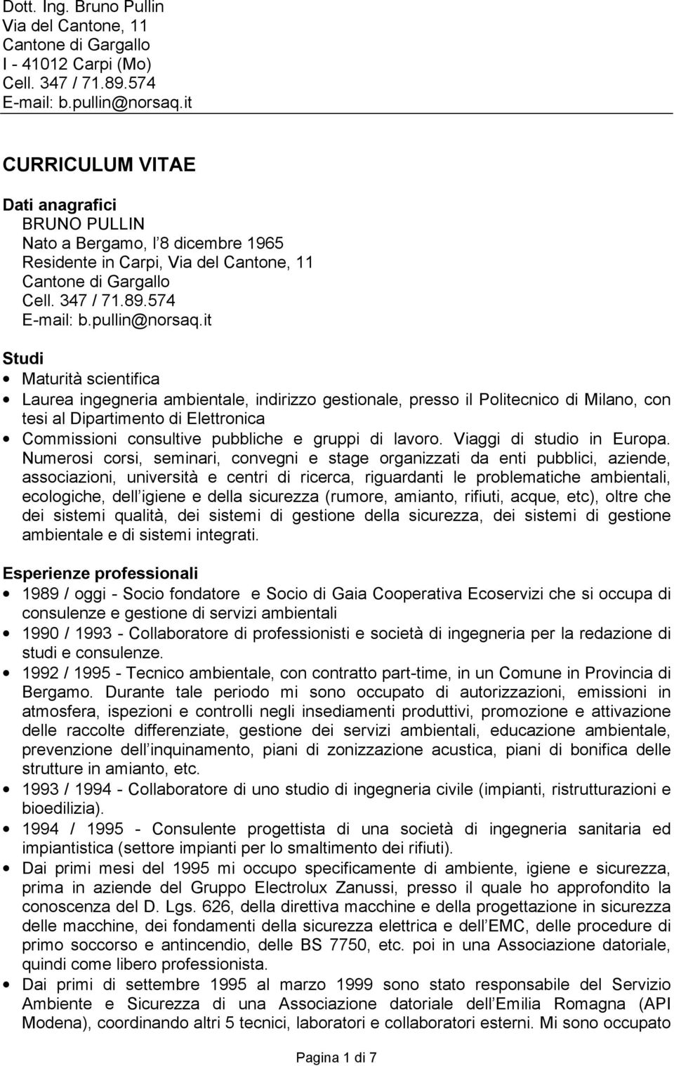 Numerosi corsi, seminari, convegni e stage organizzati da enti pubblici, aziende, associazioni, università e centri di ricerca, riguardanti le problematiche ambientali, ecologiche, dell igiene e