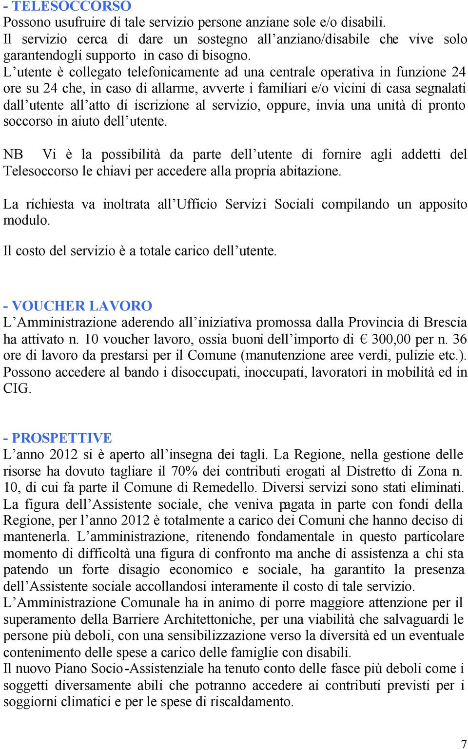 servizio, oppure, invia una unità di pronto soccorso in aiuto dell utente.