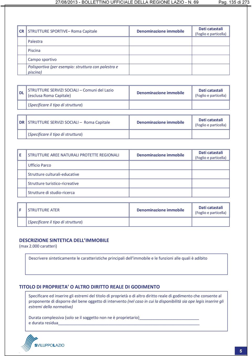 del Lazio (esclusa Roma Capitale) Denominazione immobile (Specificare il tipo di struttura) DR STRUTTURE SERVIZI SOCIALI Roma Capitale Denominazione immobile (Specificare il tipo di struttura) E