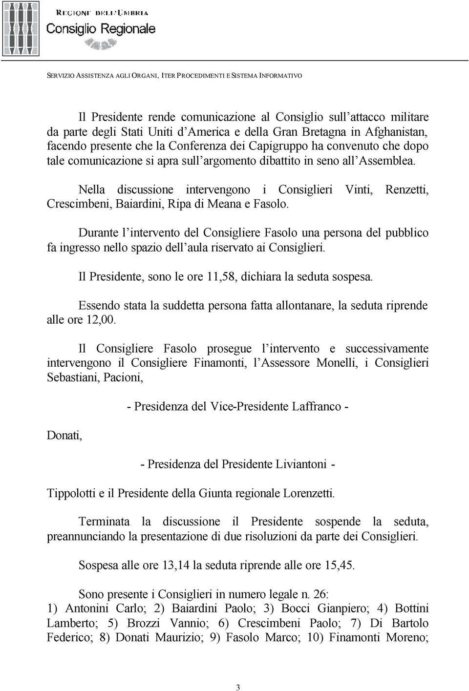 Nella discussione intervengono i Consiglieri Vinti, Renzetti, Crescimbeni, Baiardini, Ripa di Meana e Fasolo.