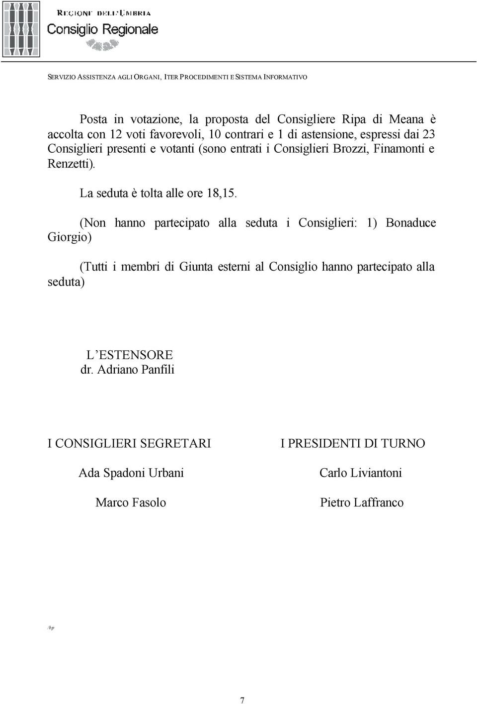 (Non hanno partecipato alla seduta i Consiglieri: 1) Bonaduce Giorgio) (Tutti i membri di Giunta esterni al Consiglio hanno partecipato alla