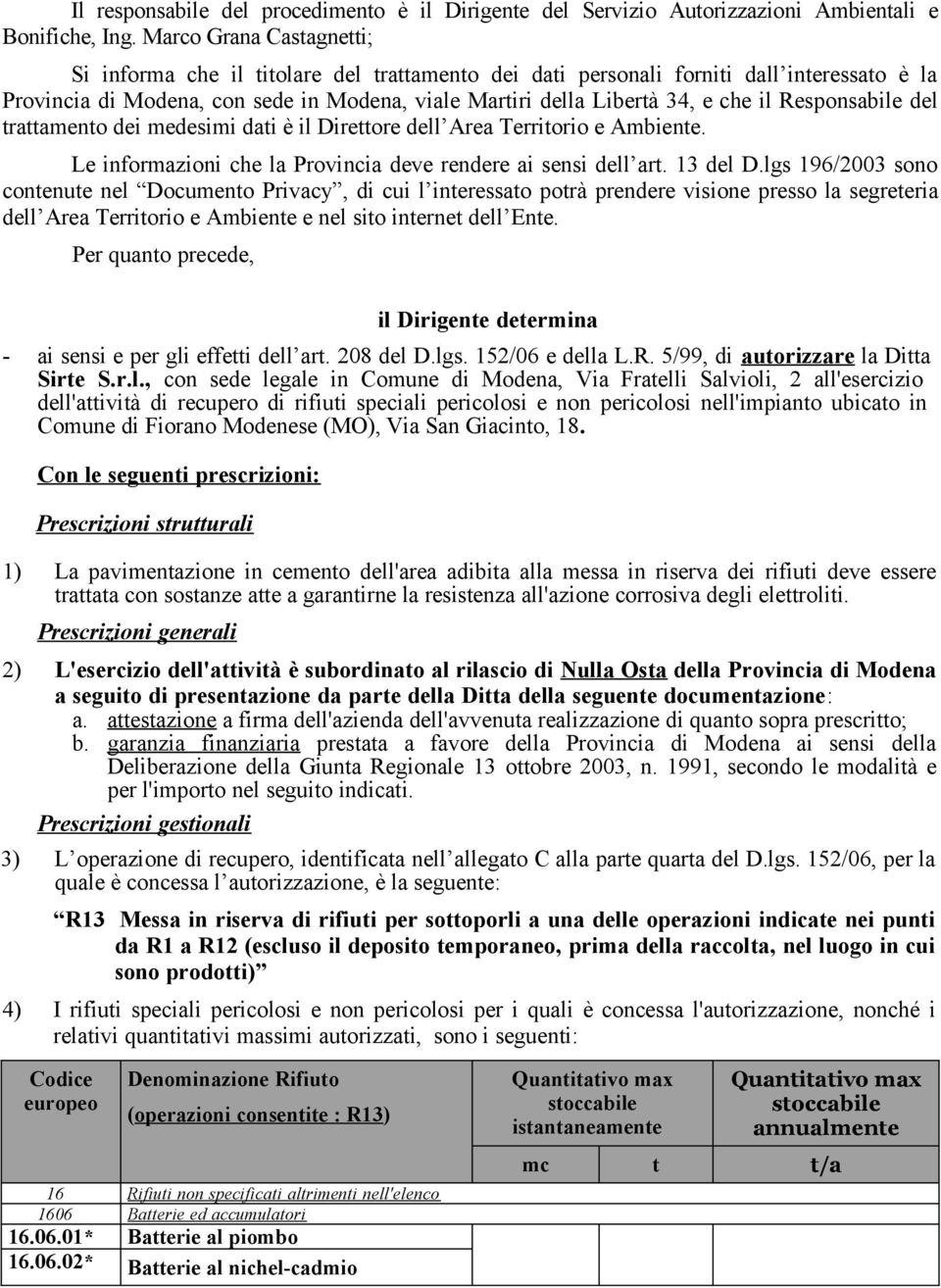 Responsabile del trattamento dei medesimi dati è il Direttore dell Area Territorio e Ambiente. Le informazioni che la Provincia deve rendere ai sensi dell art. 13 del D.