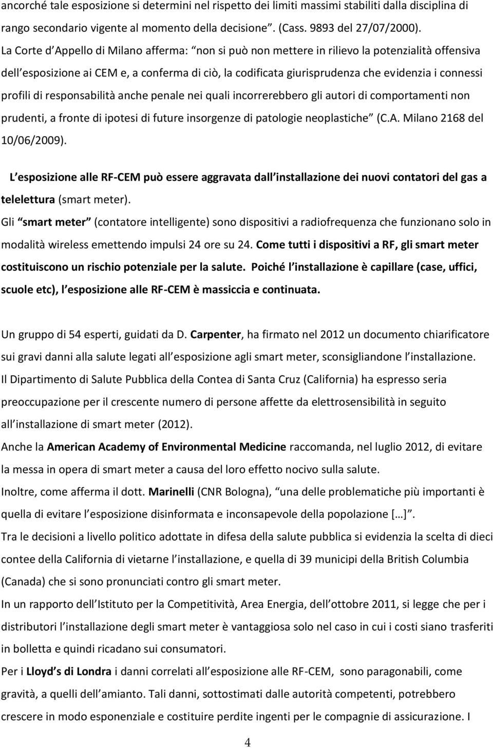 profili di responsabilità anche penale nei quali incorrerebbero gli autori di comportamenti non prudenti, a fronte di ipotesi di future insorgenze di patologie neoplastiche (C.A.