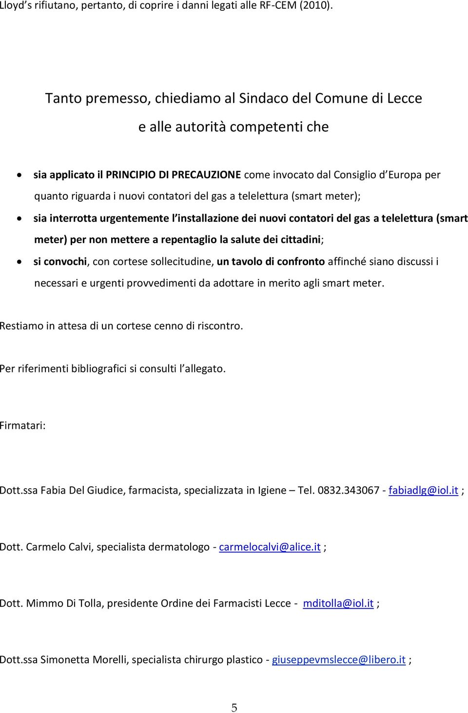 contatori del gas a telelettura (smart meter); sia interrotta urgentemente l installazione dei nuovi contatori del gas a telelettura (smart meter) per non mettere a repentaglio la salute dei