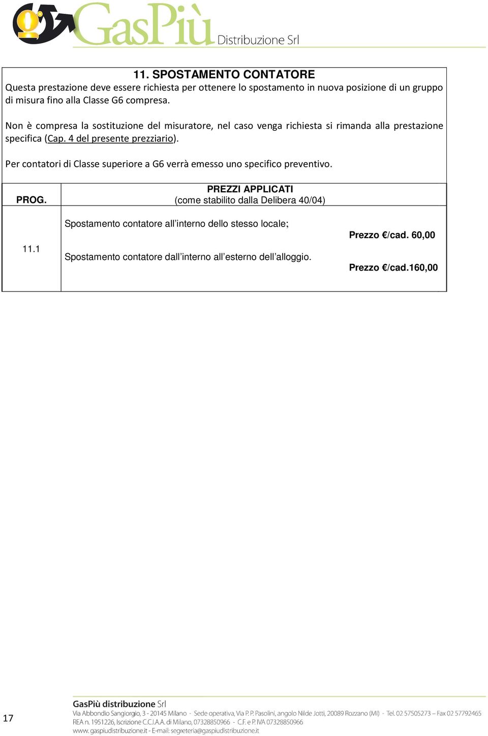 4 del presente prezziario). Per contatori di Classe superiore a G6 verrà emesso uno specifico preventivo. 11.