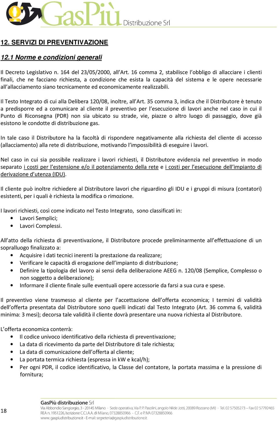 ed economicamente realizzabili. Il Testo Integrato di cui alla Delibera 120/08, inoltre, all Art.