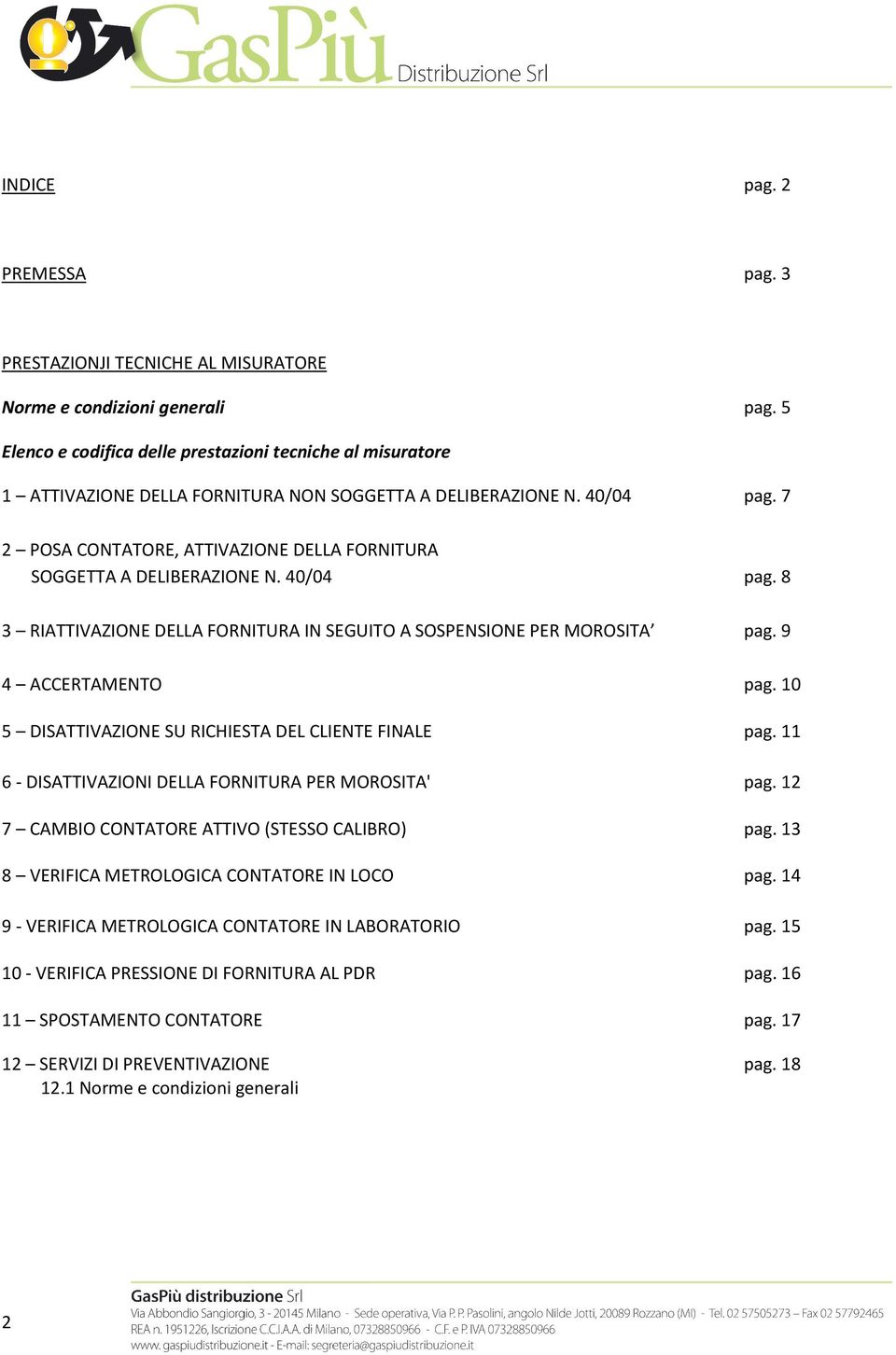 7 2 POSA CONTATORE, ATTIVAZIONE DELLA FORNITURA SOGGETTA A DELIBERAZIONE N. 40/04 pag. 8 3 RIATTIVAZIONE DELLA FORNITURA IN SEGUITO A SOSPENSIONE PER MOROSITA pag. 9 4 ACCERTAMENTO pag.