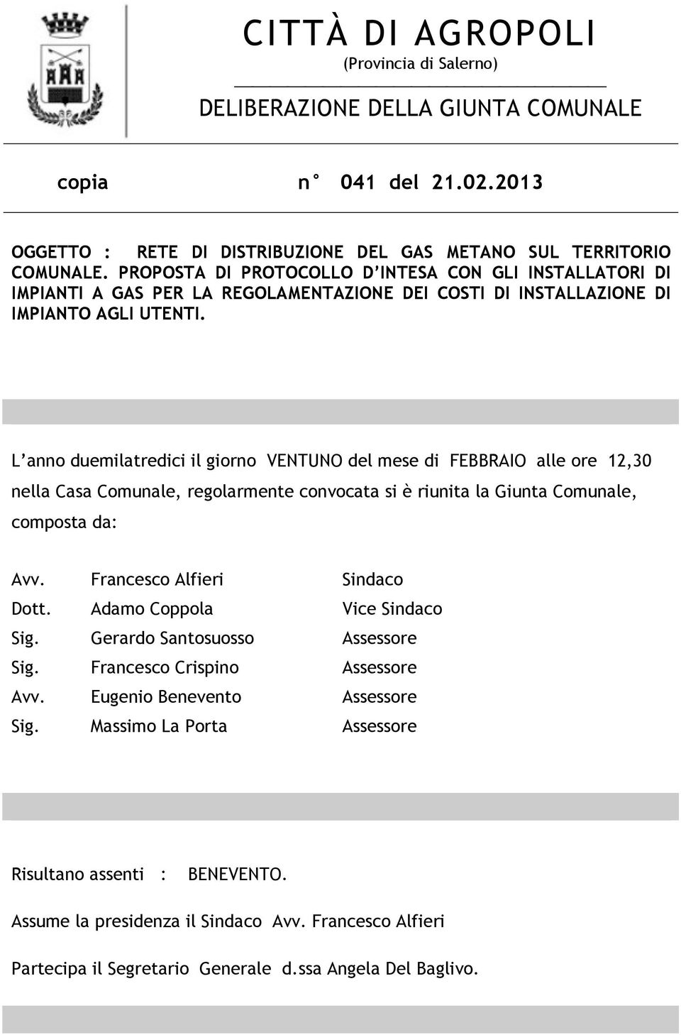 L anno duemilatredici il giorno VENTUNO del mese di FEBBRAIO alle ore 12,30 nella Casa Comunale, regolarmente convocata si è riunita la Giunta Comunale, composta da: Avv.