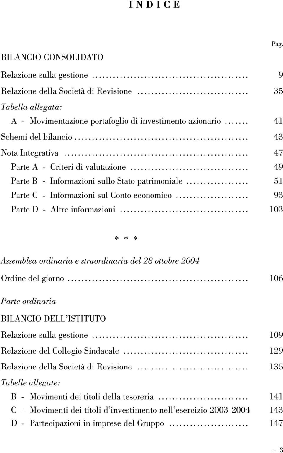 .. 103 * * * Assemblea ordinaria e straordinaria del 28 ottobre 2004 Ordine del giorno... 106 Parte ordinaria BILANCIO DELL ISTITUTO Relazione sulla gestione... 109 Relazione del Collegio Sindacale.