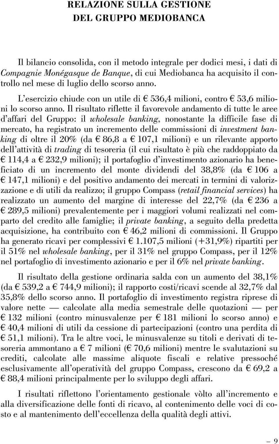 Il risultato riflette il favorevole andamento di tutte le aree d affari del Gruppo: il wholesale banking, nonostante la difficile fase di mercato, ha registrato un incremento delle commissioni di