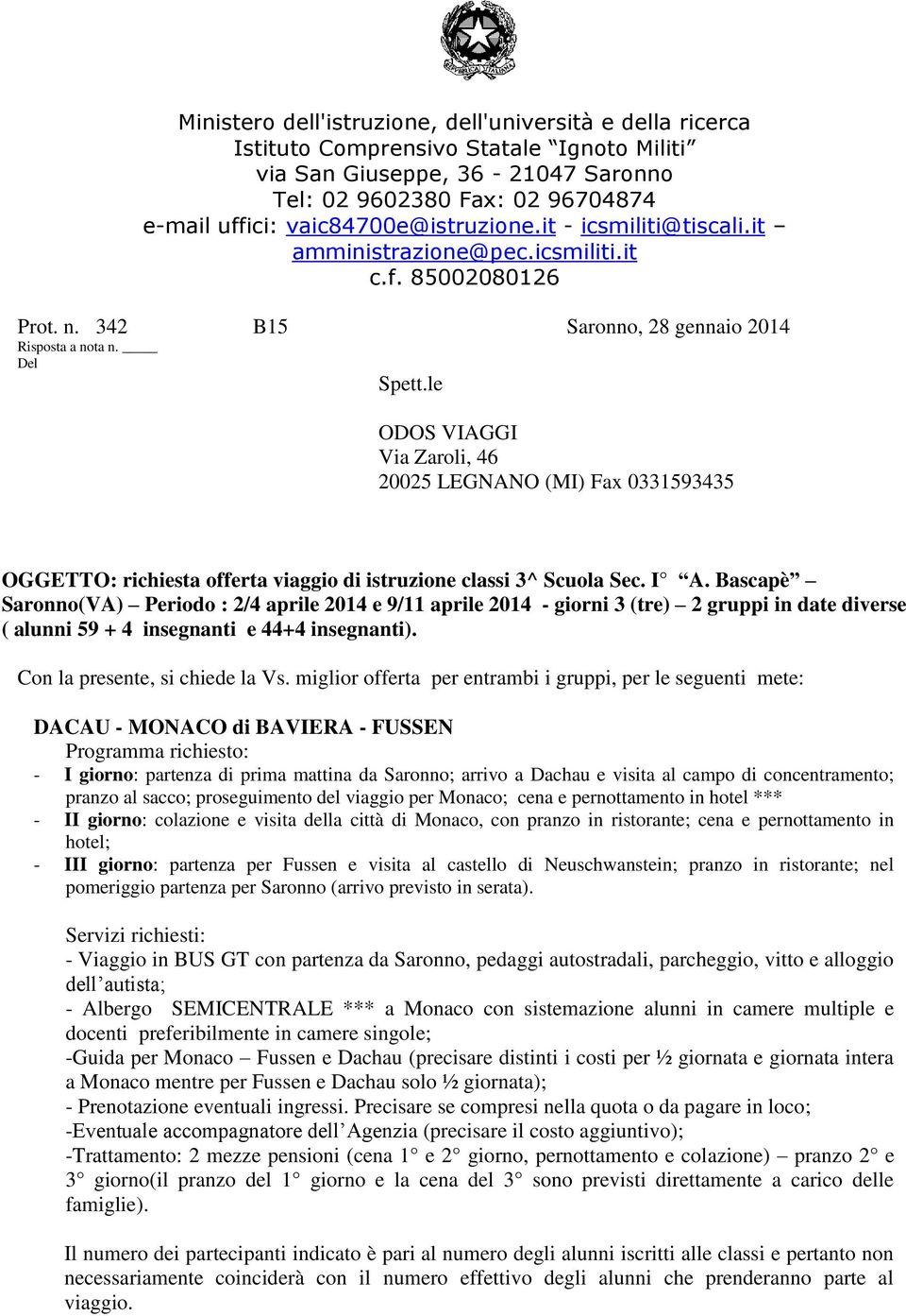 le ODOS VIAGGI Via Zaroli, 46 20025 LEGNANO (MI) Fax 0331593435 OGGETTO: richiesta offerta viaggio di istruzione classi 3^ Scuola Sec. I A.