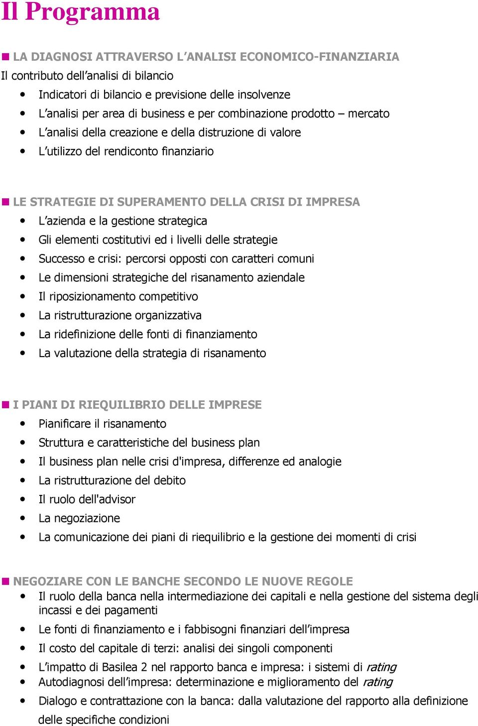 strategica Gli elementi costitutivi ed i livelli delle strategie Successo e crisi: percorsi opposti con caratteri comuni Le dimensioni strategiche del risanamento aziendale Il riposizionamento