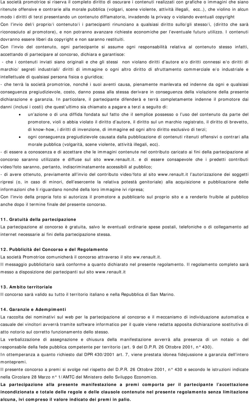 .), che violino in alcun modo i diritti di terzi presentando un contenuto diffamatorio, invadendo la privacy o violando eventuali copyright Con l invio del/i proprio/i contenuto/i i partecipanti