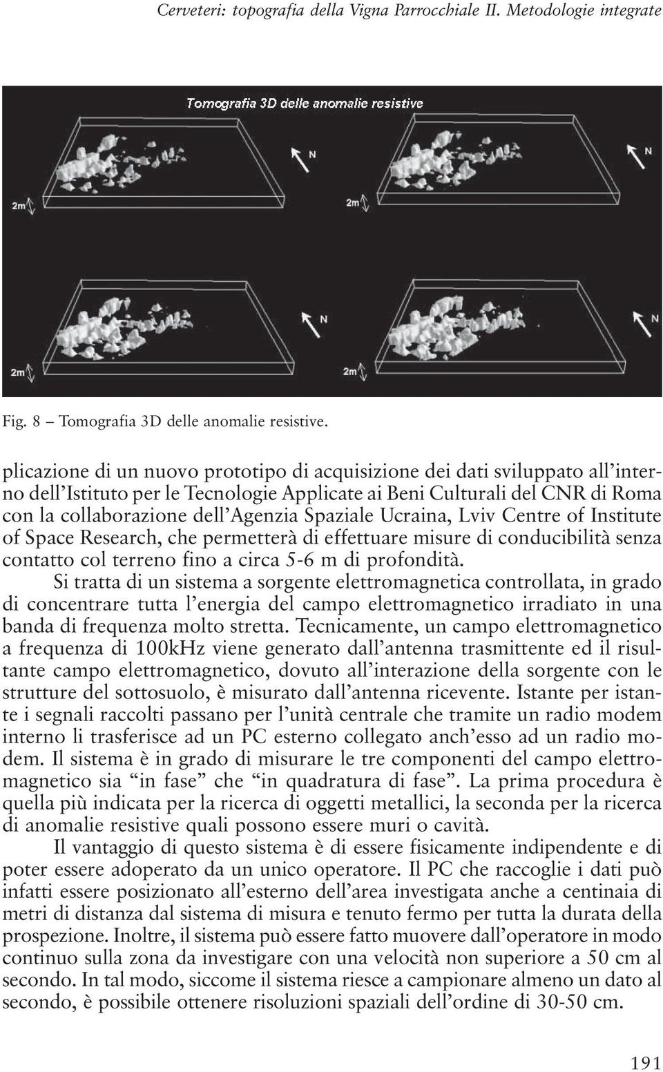 Spaziale Ucraina, Lviv Centre of Institute of Space Research, che permetterà di effettuare misure di conducibilità senza contatto col terreno fino a circa 5-6 m di profondità.