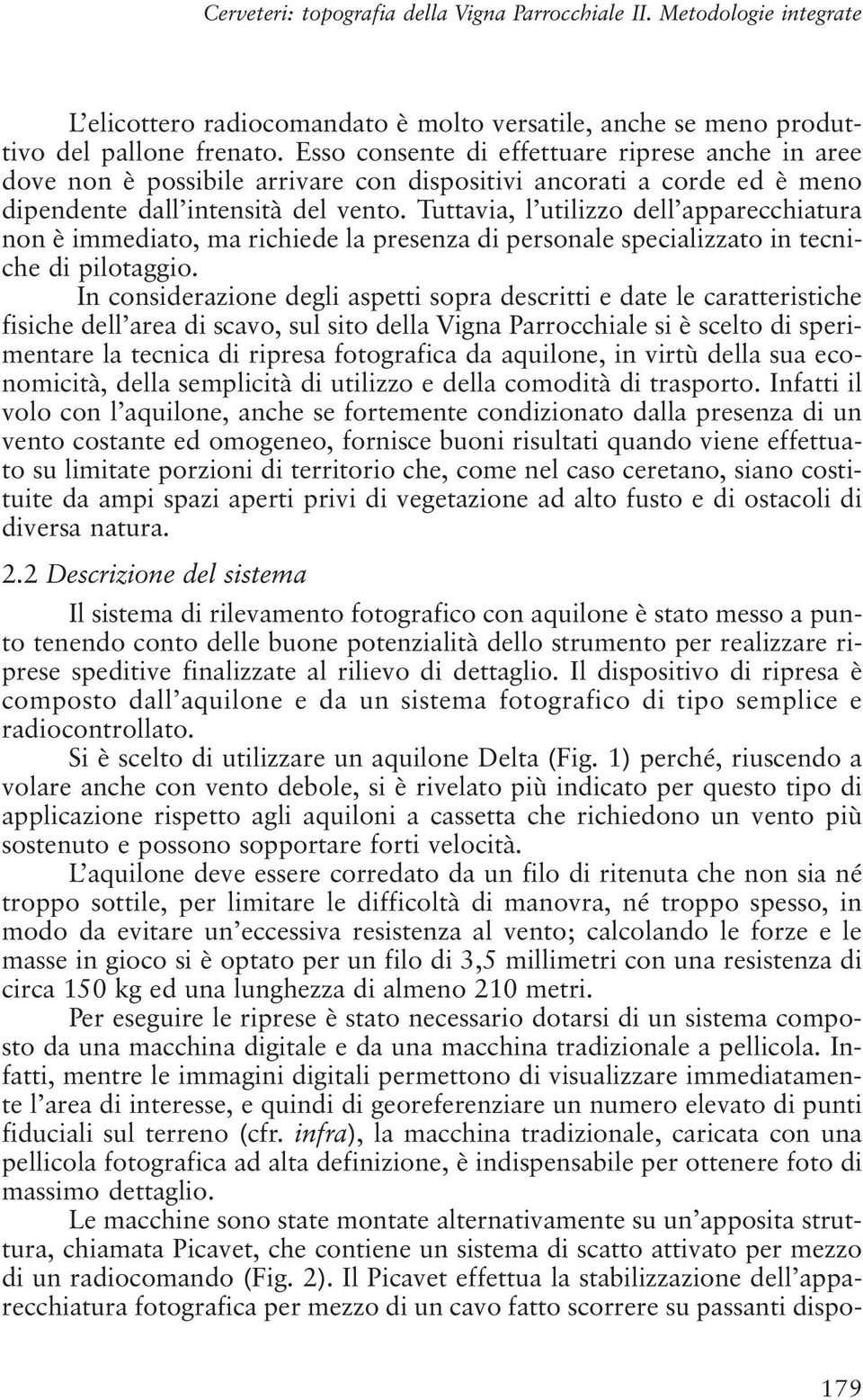 Tuttavia, l utilizzo dell apparecchiatura non è immediato, ma richiede la presenza di personale specializzato in tecniche di pilotaggio.