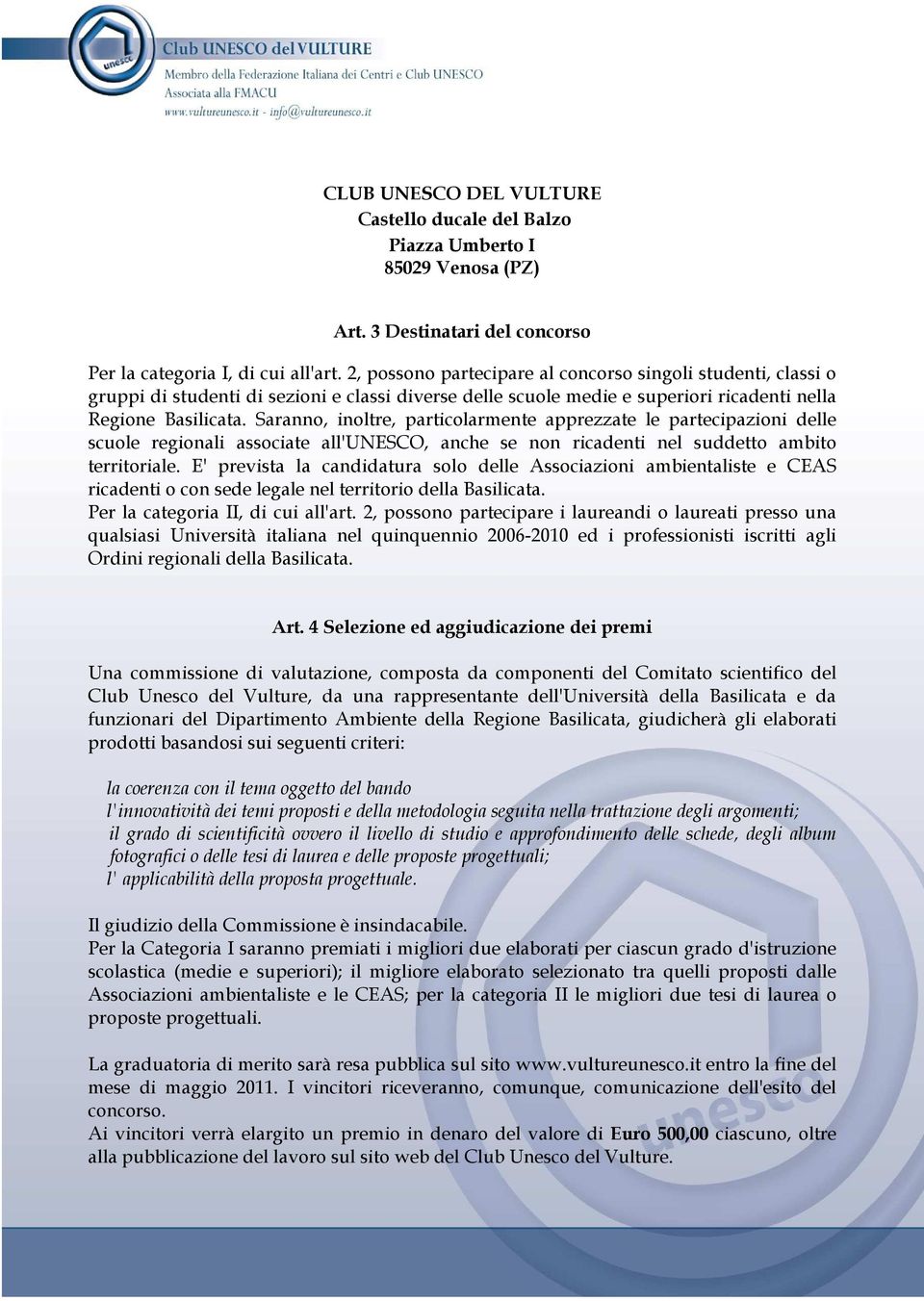 Saranno, inoltre, particolarmente apprezzate le partecipazioni delle scuole regionali associate all'unesco, anche se non ricadenti nel suddetto ambito territoriale.