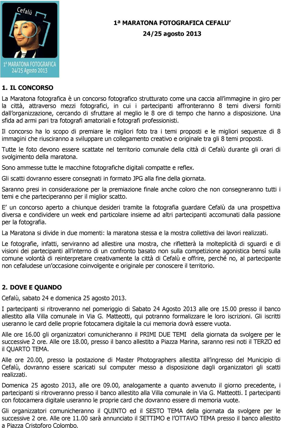 diversi forniti dall organizzazione, cercando di sfruttare al meglio le 8 ore di tempo che hanno a disposizione. Una sfida ad armi pari tra fotografi amatoriali e fotografi professionisti.