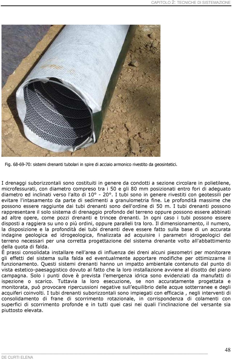 diametro ed inclinati verso l'alto di 10-20. I tubi sono in genere rivestiti con geotessili per evitare l'intasamento da parte di sedimenti a granulometria fine.