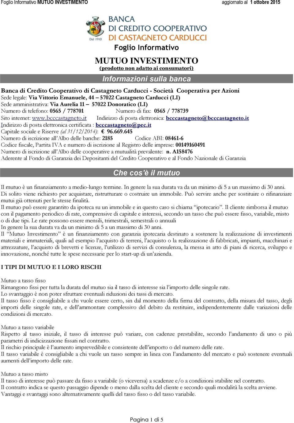 bcccastagneto.it Indirizzo di posta elettronica: bcccastagneto@bcccastagneto.it Indirizzo di posta elettronica certificata : bcccastagneto@pec.it Capitale sociale e Riserve (al 31/12/2014): 96.669.