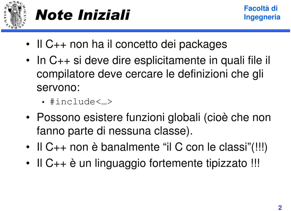 Possono esistere funzioni globali (cioè che non fanno parte di nessuna classe).