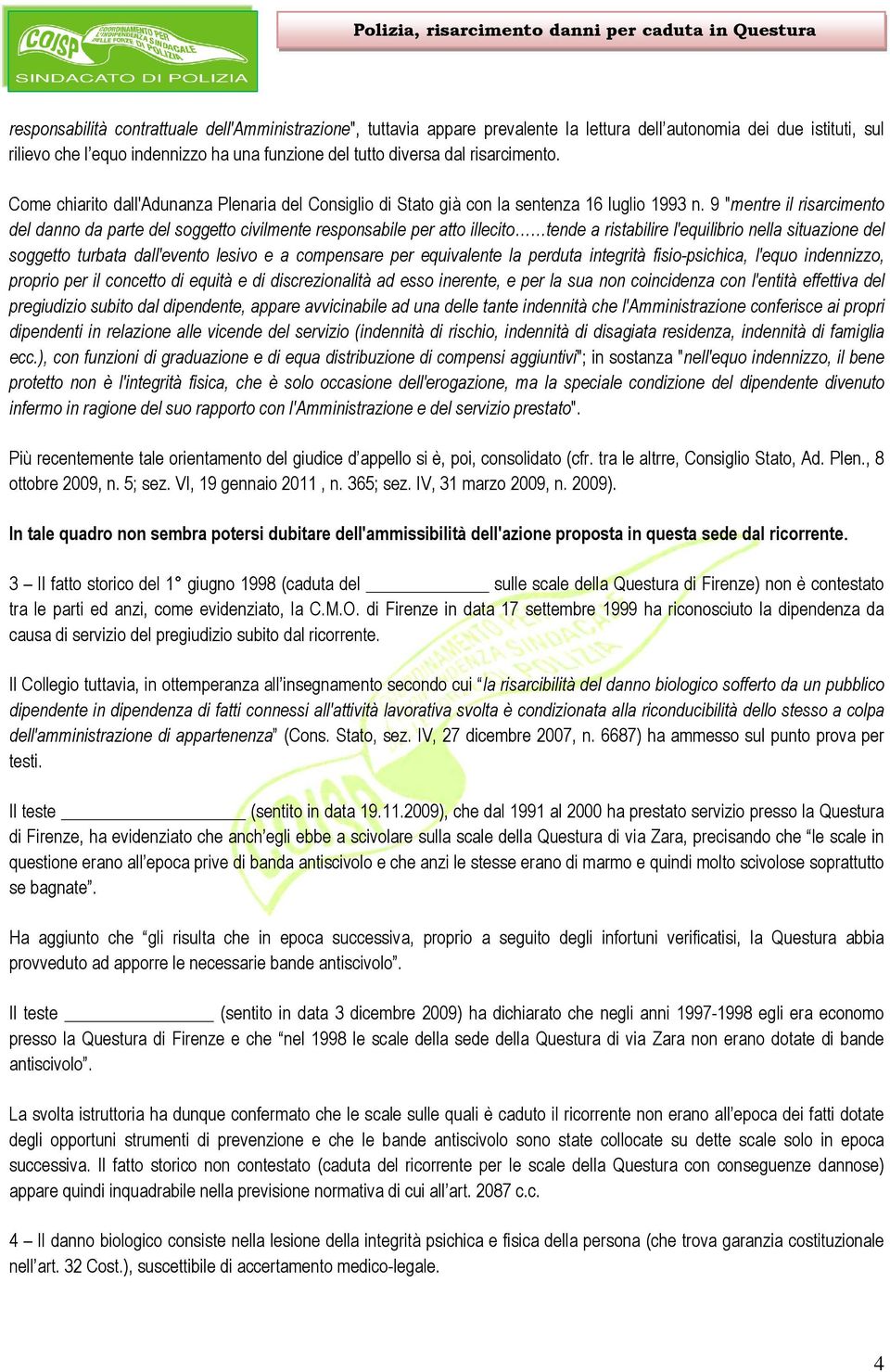 9 "mentre il risarcimento del danno da parte del soggetto civilmente responsabile per atto illecito tende a ristabilire l'equilibrio nella situazione del soggetto turbata dall'evento lesivo e a