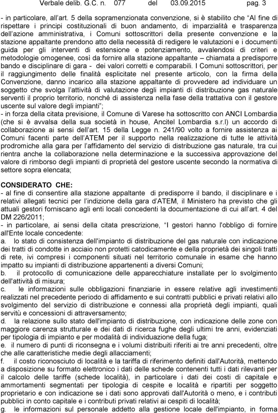 sottoscrittori della presente convenzione e la stazione appaltante prendono atto della necessità di redigere le valutazioni e i documenti guida per gli interventi di estensione e potenziamento,