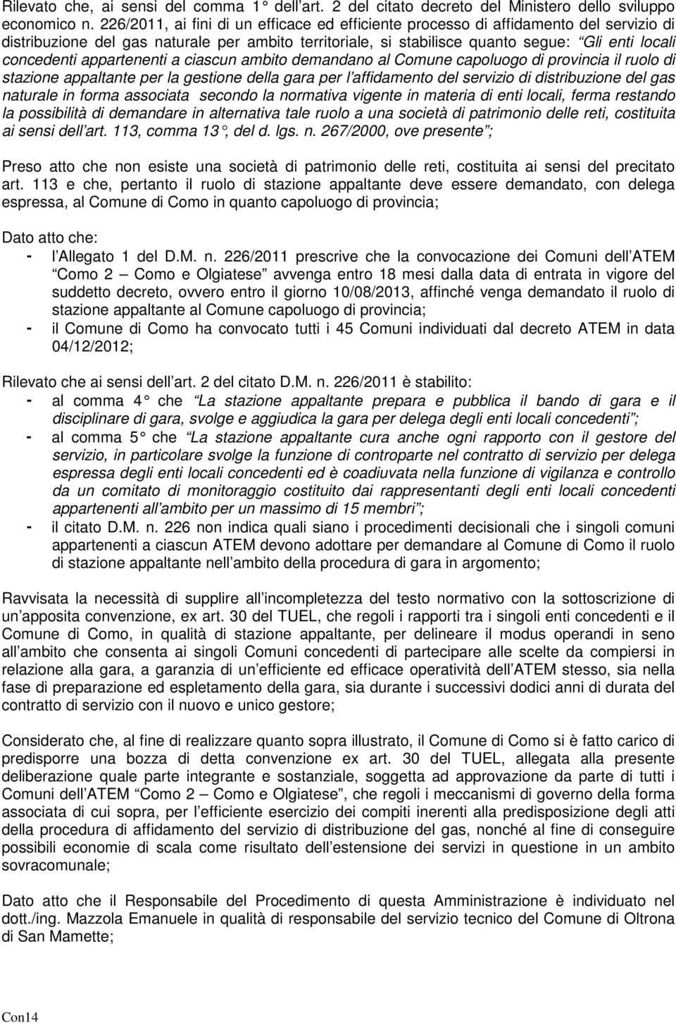 appartenenti a ciascun ambito demandano al Comune capoluogo di provincia il ruolo di stazione appaltante per la gestione della gara per l affidamento del servizio di distribuzione del gas naturale in