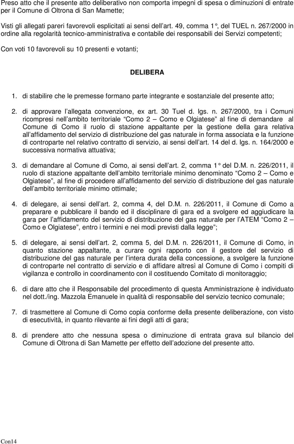 267/2000 in ordine alla regolarità tecnico-amministrativa e contabile dei responsabili dei Servizi competenti; Con voti 10 favorevoli su 10 presenti e votanti; DELIBERA 1.