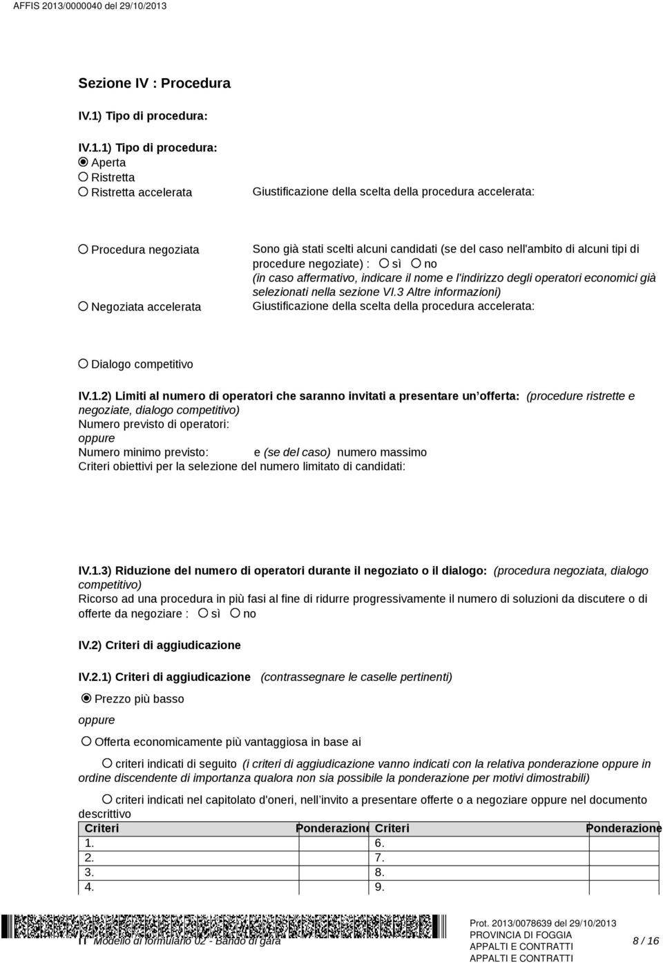 1) Tipo di procedura: Aperta Ristretta Ristretta accelerata Giustificazione della scelta della procedura accelerata: Procedura negoziata Negoziata accelerata Sono già stati scelti alcuni candidati