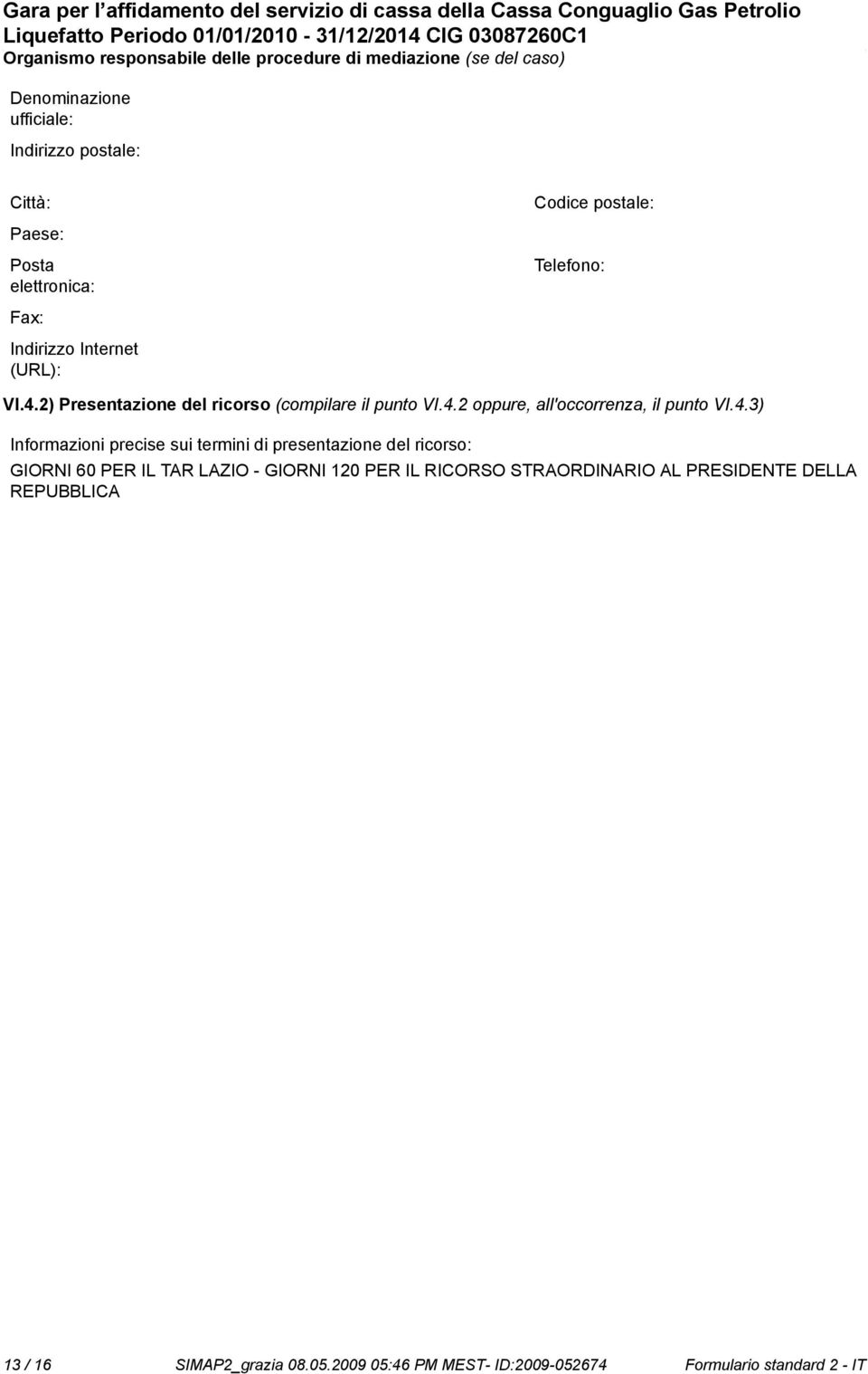 4.3) Informazioni precise sui termini di presentazione del ricorso: GIORNI 60 PER IL TAR LAZIO - GIORNI 120 PER IL RICORSO STRAORDINARIO