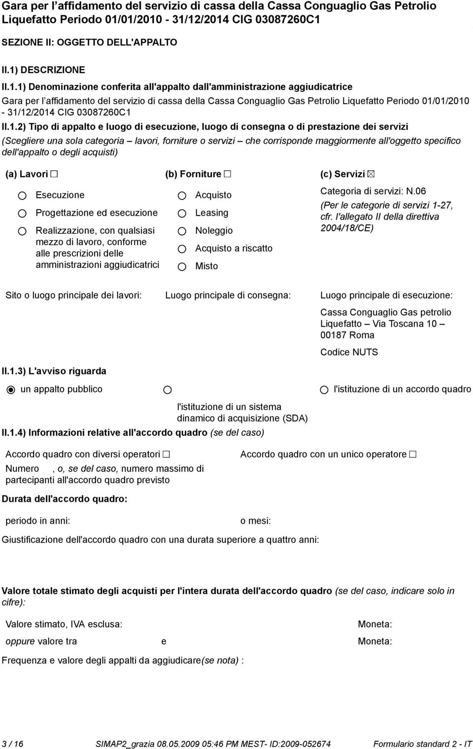 1) Deminazione conferita all'appalto dall'amministrazione aggiudicatrice Gara per l affidamento del servizio di cassa della Cassa Conguaglio Gas Petrolio Liquefatto Periodo 01/01/2010-31/12/2014 CIG