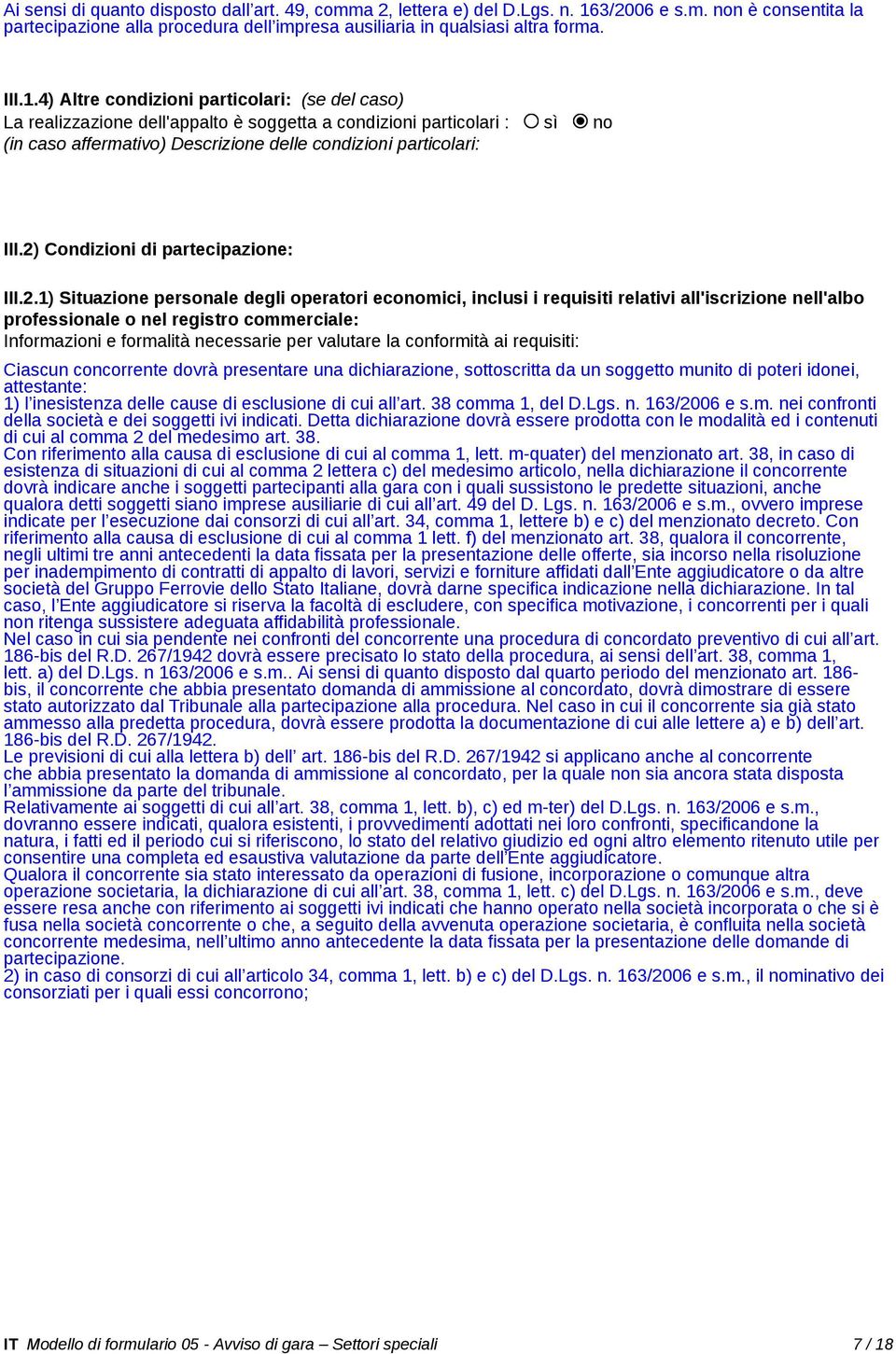 4) Altre condizioni particolari: (se del caso) La realizzazione dell'appalto è soggetta a condizioni particolari : sì no (in caso affermativo) Descrizione delle condizioni particolari: III.